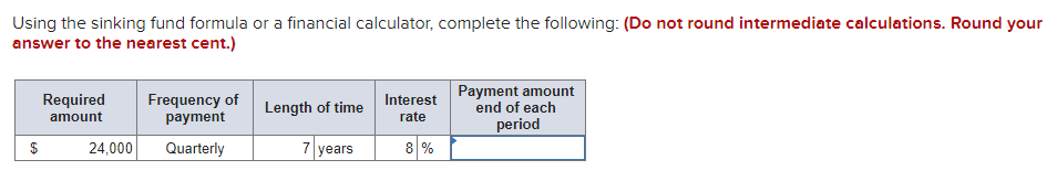 Using the sinking fund formula or a financial calculator, complete the