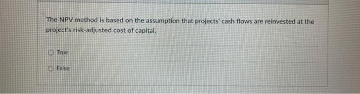  35 The NPV method is based on the assumption that projects'