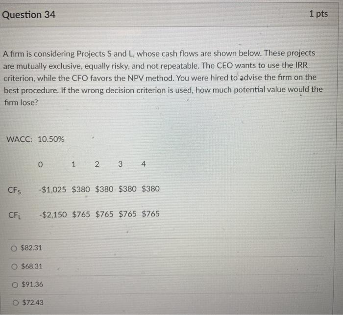  Question 34 1 pts A firm is considering Projects S and