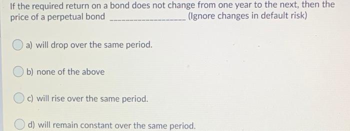  If the required return on a bond does not change from