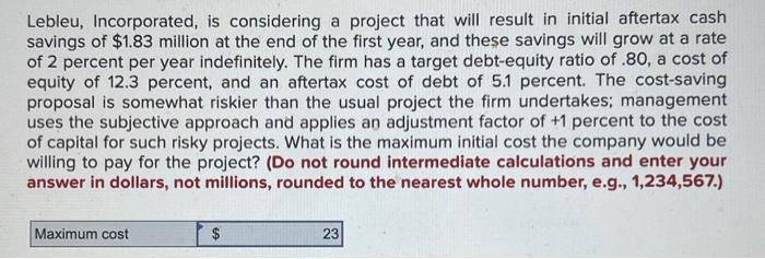 easy, FIN300. question 7. maximum cost Lebleu, Incorporated, is considering a project