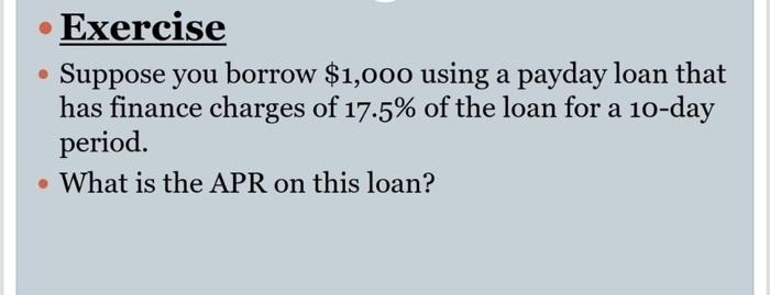  Exercise Suppose you borrow $1,000 using a payday loan that has