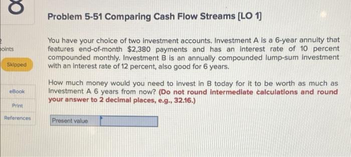  8 Problem 5-51 Comparing Cash Flow Streams [LO 1) points Skipped