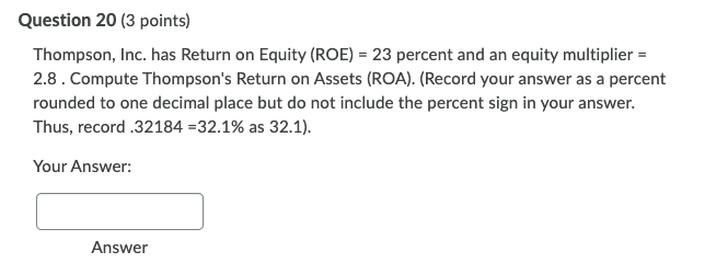  Question 20 (3 points) Thompson, Inc. has Return on Equity (ROE)