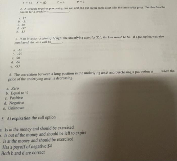  S = 48 X= 50 C=4 P=3 2. A straddle requires