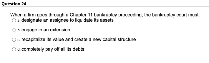 Question 24 When a firm goes through a Chapter 11 bankruptcy