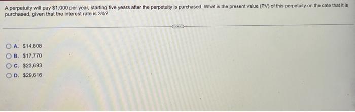  A perpetuity will pay $1,000 per year, starting five years after