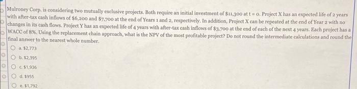  Mulroney Corp. is considering two mutually exclusive projects. Both require an