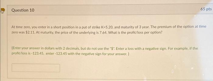  Question 10 65 pts At time zero, you enter in a