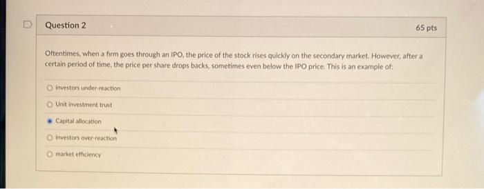  D Question 2 65 pts Oftentimes, when a firm goes through