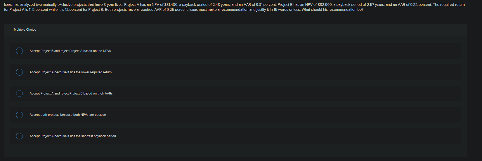 Isaac has analyzed two mutually exclusive projects that have 3-year lives.