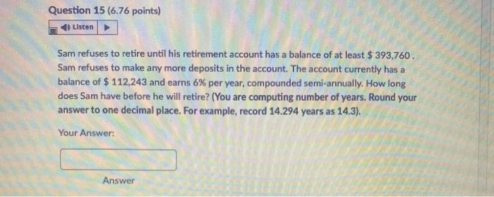  Question 15 (6.76 points) Listen Sam refuses to retire until his