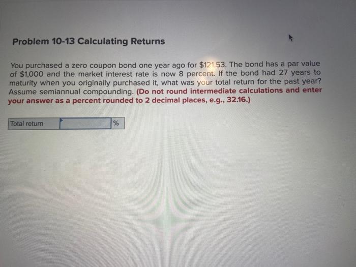  Problem 10-13 Calculating Returns You purchased a zero coupon bond one
