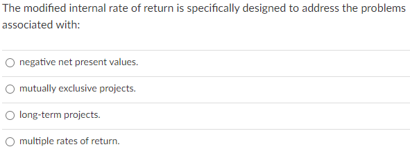  The modified internal rate of return is specifically designed to address