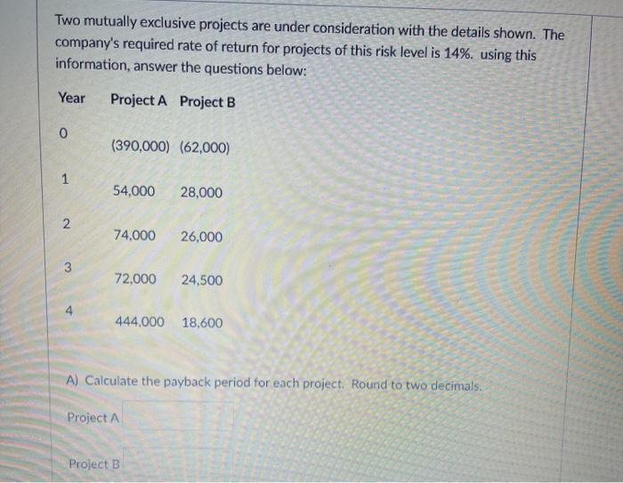  Two mutually exclusive projects are under consideration with the details shown.