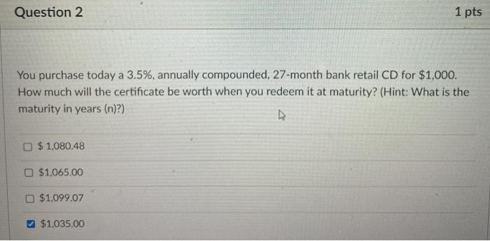  Question 2 1 pts You purchase today a 3.5%, annually compounded,
