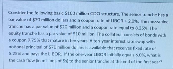  Consider the following basic $100 million CDO structure. The senior tranche