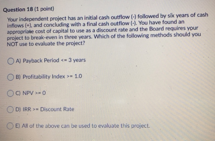  Question 18 (1 point) Your independent project has an initial cash