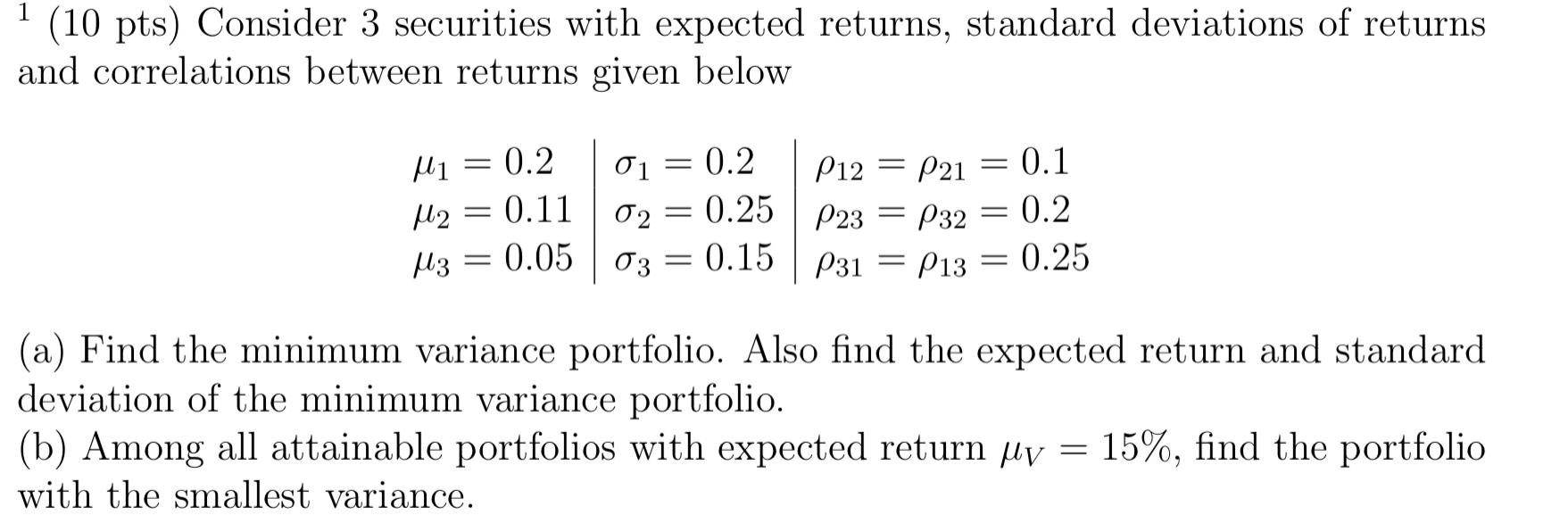 1 (10 pts) Consider 3 securities with expected returns, standard deviations