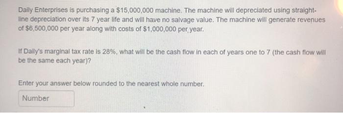  Daily Enterprises is purchasing a $15,000,000 machine. The machine will depreciated
