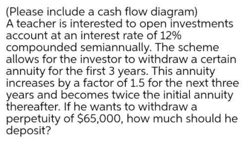  (Please include a cash flow diagram) A teacher is interested to
