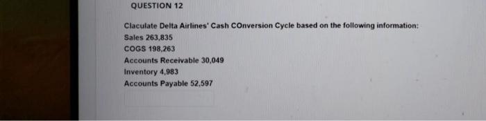  QUESTION 12 Claculate Delta Airlines' Cash Conversion Cycle based on the