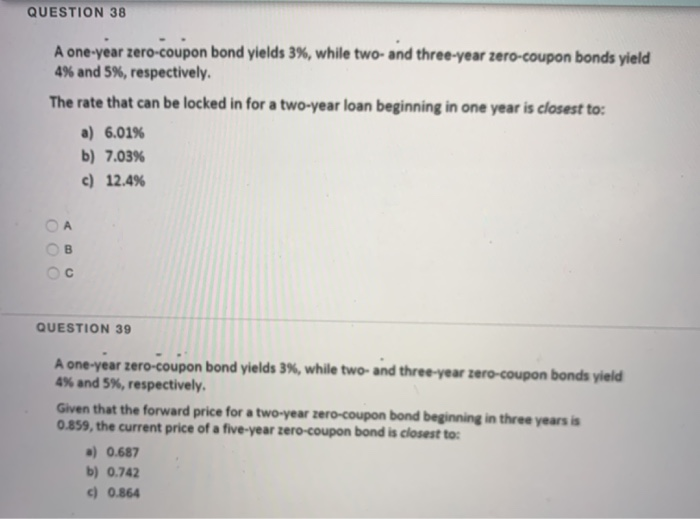  QUESTION 38 A one-year zero-coupon bond yields 3%, while two- and