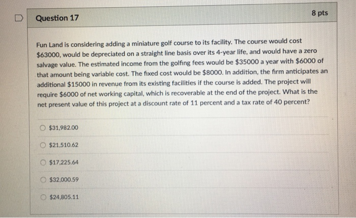  8 pts D Question 17 Fun Land is considering adding a