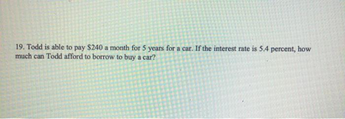 please show formulas using excel 19. Todd is able to pay $240