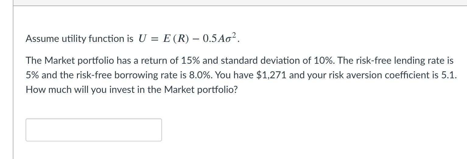  Assume utility function is U = E(R) 0.5 Ag2. The Market