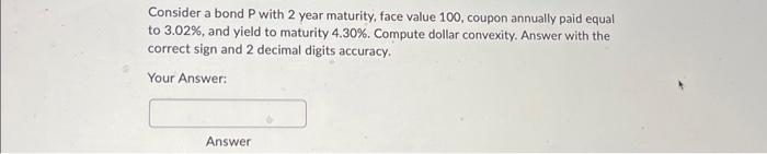  Consider a bond P with 2 year maturity, face value 100