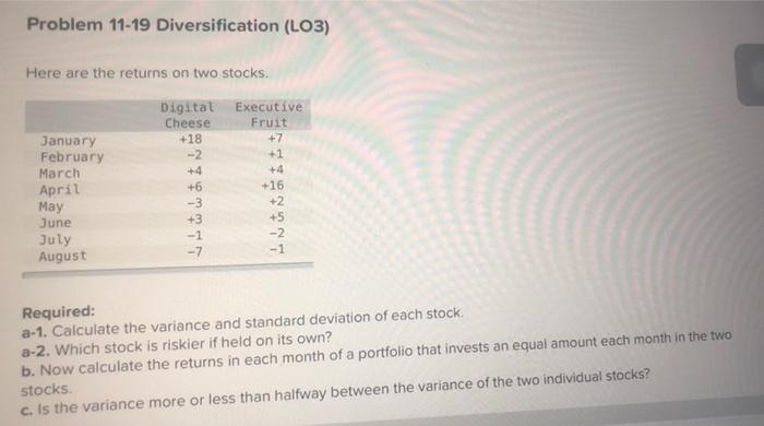  Problem 11-19 Diversification (LO3) Here are the returns on two stocks.