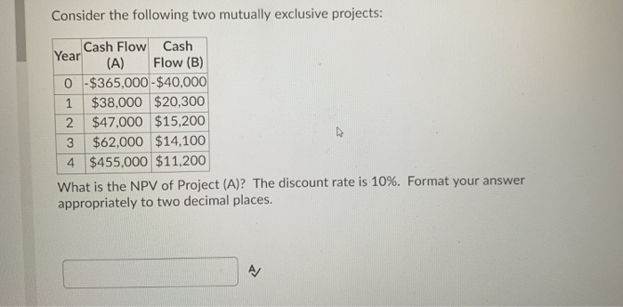  answer both Consider the following two mutually exclusive projects: Cash Flow
