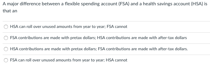  A major difference between a flexible spending account (FSA) and a