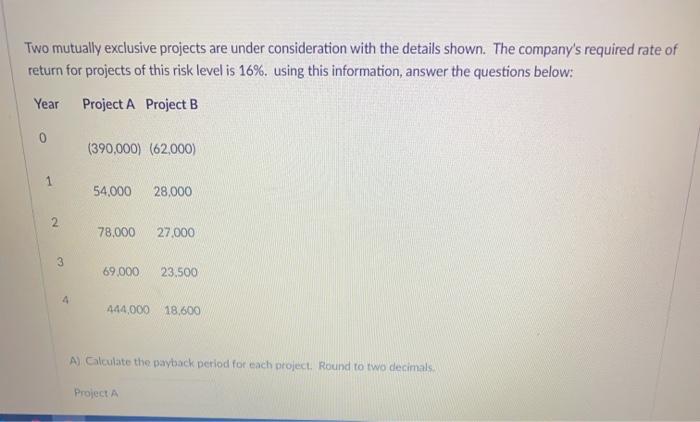  Two mutually exclusive projects are under consideration with the details shown.