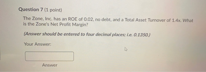  Question 7 (1 point) The Zone, Inc. has an ROE of