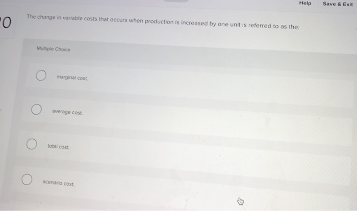  Help Save & Exit The change in variable costs that occurs