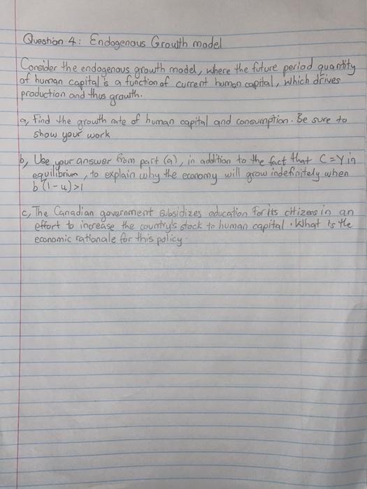  Question 4: Endogenous Growth model Consider the endogenous growth model, where