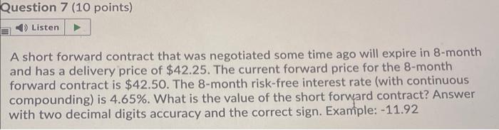 Question 7 (10 points) Listen A short forward contract that was
