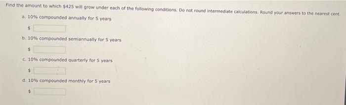  Find the amount to which $425 will grow under each of