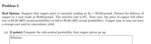 Please solve all subparts. Problem 5 Real Options. Suppose that copper price