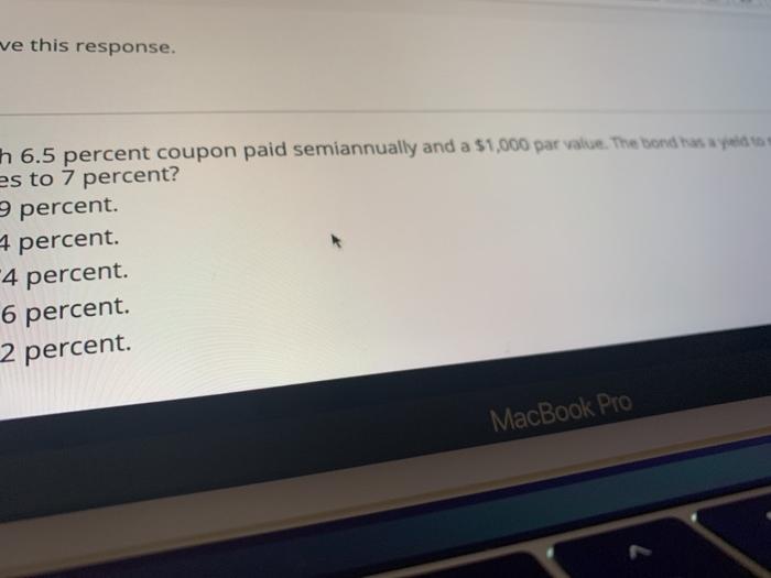 this response. = to 7 percent? 6.5 percent coupon paid semiannually and