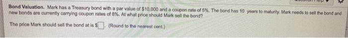need help Bond Valuation. Mark has a Treasury bond with a par