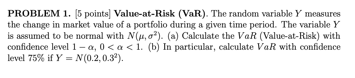  PROBLEM 1. [5 points] Value-at-Risk (VaR). The random variable Y measures