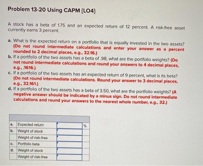  Problem 13-20 Using CAPM (LO4] A stock has a beta of