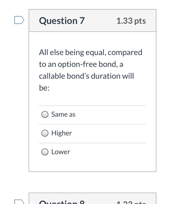  Question 7 1.33 pts All else being equal, compared to an