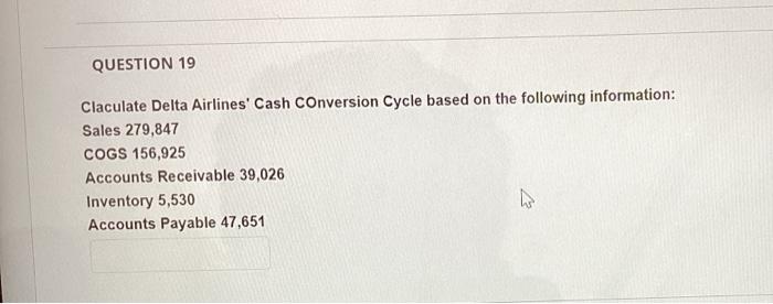  QUESTION 19 Claculate Delta Airlines' Cash Conversion Cycle based on the