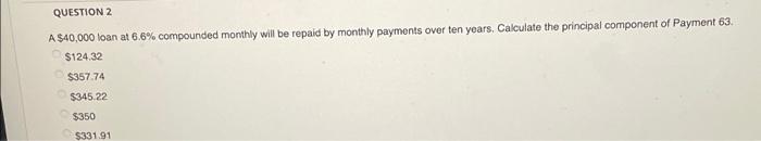  QUESTION 2 A $40,000 loan at 6.6% compounded monthly will be