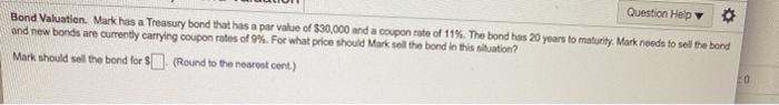 need help Question Help Bond Valuation. Mark has a Treasury bond that