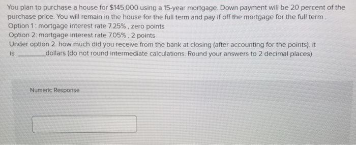  You plan to purchase a house for $145,000 using a 15-year